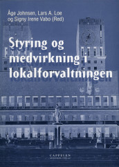 Styring og medvirkning i lokalforvaltningen av Åge Johnsen, Lars A. Loe og Signy Irene Vabo (Heftet)