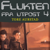 Flukten fra Utpost 4 av Tore Aurstad (Nedlastbar lydbok)