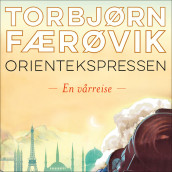 Orientekspressen - En vårreise av Torbjørn Færøvik (Nedlastbar lydbok)
