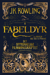 Fabeldyr og hvor de er å finne: Det opprinnelige filmmanuskriptet av J.K. Rowling (Innbundet)