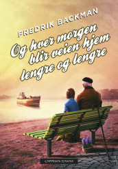 Og hver morgen blir veien hjem lengre og lengre av Fredrik Backman (Innbundet)