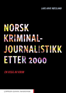 Norsk kriminaljournalistikk etter 2000 av Lars Arve Røssland (Heftet)