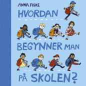 Hvordan begynner man på skolen? av Anna Fiske (Nedlastbar lydbok)