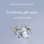 En lykkelig gift mann og andre noveller av Odd Klippenvåg (Nedlastbar lydbok)