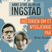 Anne Stine og Helge Ingstad - Historien om et nysgjerrig par av Birte Svatun (Nedlastbar lydbok)
