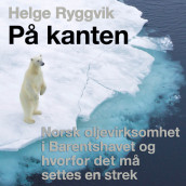 På kanten - Norsk oljevirksomhet  i Barentshavet og hvorfor det må  settes en strek av Helge Ryggvik (Nedlastbar lydbok)