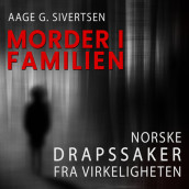 Morder i familien - Norske drapssaker fra virkeligheten av Aage G. Sivertsen (Nedlastbar lydbok)