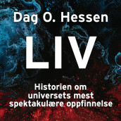 Liv - Historien om universets mest spektakulære oppfinnelse av Dag O. Hessen (Nedlastbar lydbok)