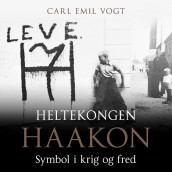 Heltekongen Haakon - Symbol i krig og fred av Carl Emil Vogt (Nedlastbar lydbok)