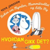 Hvordan gikk det? Boken om Mymlen, Mummitrollet og Lille My av Tove Jansson (Nedlastbar lydbok)