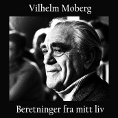 Beretninger fra mitt liv av Vilhelm Moberg (Nedlastbar lydbok)