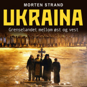 Ukraina - Grenselandet mellom øst og vest av Morten Strand (Nedlastbar lydbok)