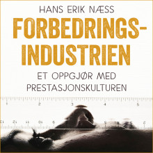 Forbedringsindustrien - Et oppgjør med prestasjonskulturen av Hans Erik Næss (Nedlastbar lydbok)