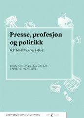 Presse, profesjon og politikk av Sigurd Allern, Evelyn Dyb, Roar Eilertsen, Idar Flo, Birgitte Kjos Fonn, Lars Julius Halvorsen, Ellen Lexerød Hovlid, Sigurd Høst, Charlotte Loxley Helleland, Birgit Røe Mathisen, Gunhild Ring Olsen og Alf Skjeseth (Innbundet)