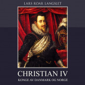 Christian IV - Konge av Danmark og Norge av Lars Roar Langslet (Nedlastbar lydbok)