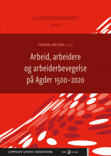 Arbeid, arbeidere og arbeiderbevegelse på Agder 1500-2020 av Frank Meyer (Ebok)