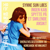 Ingen kan spytte på et smilende ansikt - Om identitet, overlevelsesteknikk og koreansk hevnkunst av Synne Sun Løes (Nedlastbar lydbok)