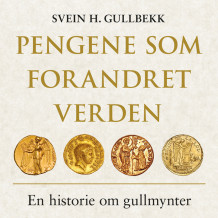 Pengene som forandret verden - En historie om gullmynter av Svein H. Gullbekk (Nedlastbar lydbok)