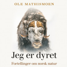 Jeg er dyret - Fortellinger om norsk natur av Ole Mathismoen (Nedlastbar lydbok)