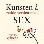 Kunsten å redde verden med sex av Bjørn Grinde (Nedlastbar lydbok)