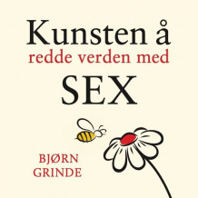 Kunsten å redde verden med sex av Bjørn Grinde (Nedlastbar lydbok)