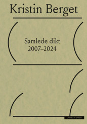 Samlede dikt 2007–2024 av Kristin Berget (Heftet)