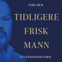 Tidligere frisk mann - En sykdomshistorie av Tore Rem (Nedlastbar lydbok)
