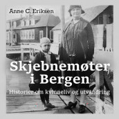 Skjebnemøter i Bergen - historier om kvinneliv og utvandring av Anne C. Eriksen (Nedlastbar lydbok)