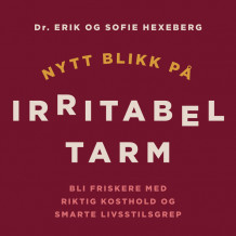 Nytt blikk på irritabel tarm - Bli friskere med riktig kosthold og smarte livsstilsgrep av Erik Hexeberg og Sofie Hexeberg (Nedlastbar lydbok)