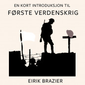 En kort introduksjon til første verdenskrig av Eirik Brazier (Nedlastbar lydbok)