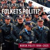 Folkets politi? - Norsk politi 1994–2025 av Helge Renå (Nedlastbar lydbok)
