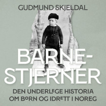 Barnestjerner - Den underlege historia om born og idrett i Noreg av Gudmund Skjeldal (Nedlastbar lydbok)