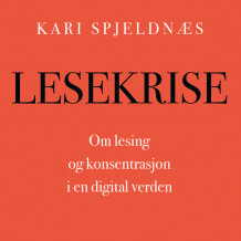 Lesekrise - Om lesing og konsentrasjon i en digital verden av Kari Spjeldnæs (Nedlastbar lydbok)