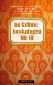 Da kvinneforskningen ble til av Helene Aarseth, Tone Brekke, Beret Bråten, Kristin Engh Førde og Sunniva Árja Tobiasen (Innbundet)
