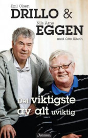Det viktigste av alt uviktig av Nils Arne Eggen og Egil Drillo Olsen (Innbundet)