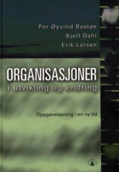 Organisasjoner i utvikling og endring av Per Øyvind Bastøe, Kjell Dahl og Erik Larsen (Innbundet)