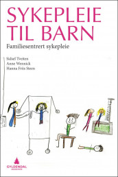 Sykepleie til barn av Hanna Friis Steen, Sidsel Tveiten og Anne Wennick (Heftet)