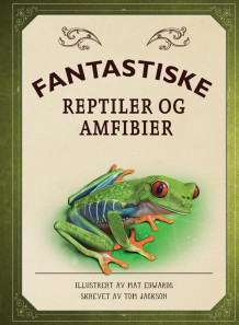 Fantastiske reptiler og amfibier av Tom Jackson (Innbundet)