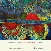 Våre heroiske liv av Karin Haugane (Nedlastbar lydbok)