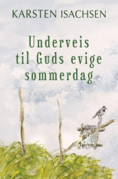 Underveis til Guds evige sommerdag av Karsten Isachsen (Innbundet)