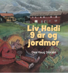 Liv Heidi 9 år og jordmor av Dea Haug Storaas (Innbundet)