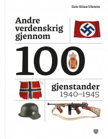 Andre verdenskrig gjennom 100 gjenstander av Geir Stian Ulstein (Innbundet)
