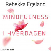 Mindfulness i hverdagen av Rebekka Egeland (Nedlastbar lydbok)