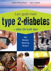 Lev godt med type 2-diabetes - eller bli kvitt den av Inge Lindseth og Ingvild Felling Meyer (Ebok)