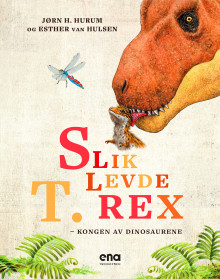 Slik levde T. rex av Jørn H. Hurum (Ebok)