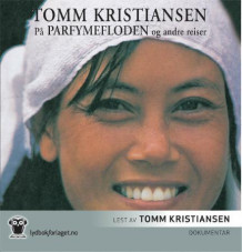 På Parfymefloden og andre reiser av Tomm Kristiansen (Nedlastbar lydbok)