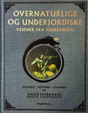 Overnaturlige og underjordiske vesener fra folketro av Johan Egerkrans (Innbundet)