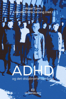 ADHD og det disiplinerte samfunn av Aksel Tjora og Lisbeth Elvira Levang (Heftet)