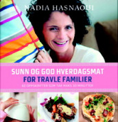 Sunn og god hverdagsmat for travle familier av Nadia Hasnaoui (Innbundet)