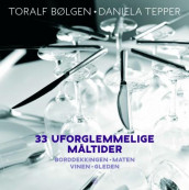 33 uforglemmelige måltider av Toralf Bølgen og Daniela Tepper (Innbundet)
